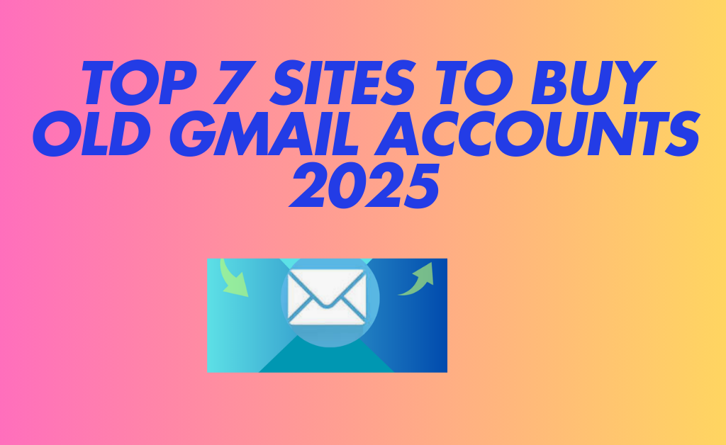 top 7 Sites to Buy Old Gmail Accounts 2025 worldwide