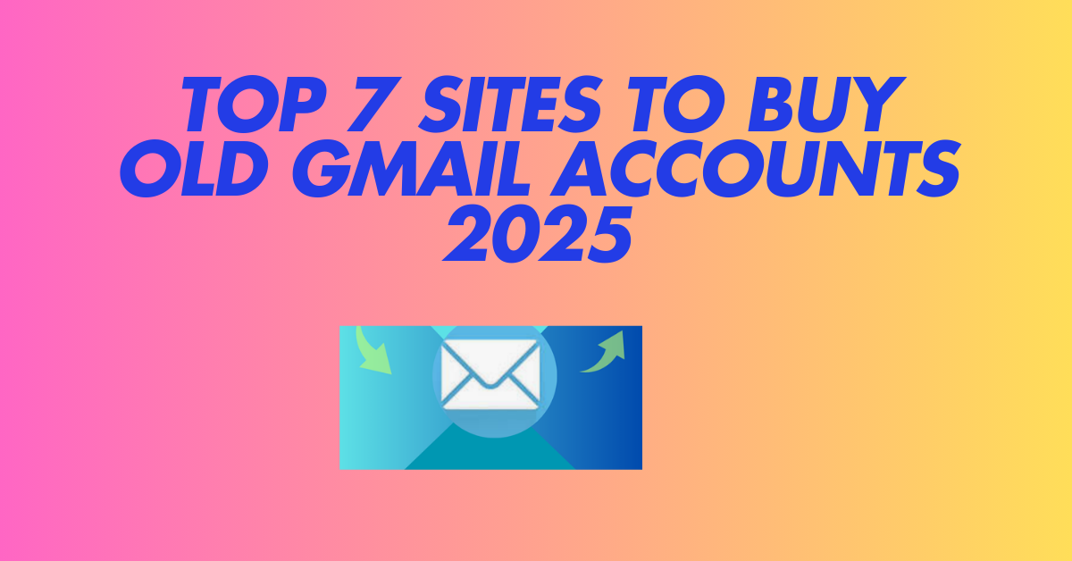 top 7 Sites to Buy Old Gmail Accounts 2025